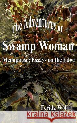 The Adventures of Swamp Woman: Menopause: Essays on the Edge Wolff, Ferida 9781420802375 Authorhouse