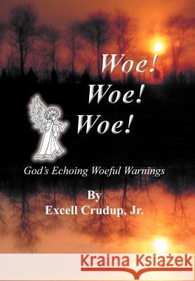 Woe Woe Woe: God's Echoing Woeful Warnings Crudup, Excell, Jr. 9781420803150 Authorhouse