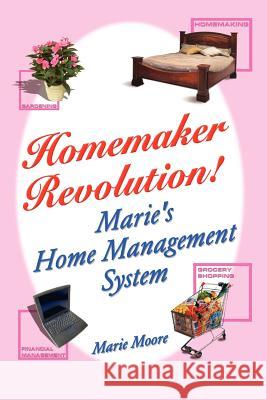 Homemaker Revolution!: Marie's Home Management System Moore, Marie 9781420803181