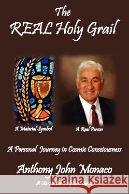 The REAL Holy Grail: A Personal Journey in Cosmic Consciousness Monaco, Anthony John 9781420803235 Authorhouse