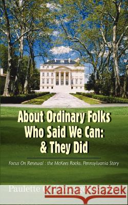 About Ordinary Folks Who Said We Can: & They Did: Focus On Renewal: the McKees Rocks, Pennsylvania Story Honeygosky, Paulette G. 9781420803396