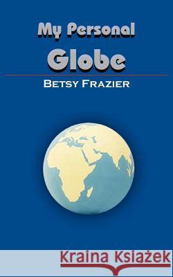 My Personal Globe Betsy Frazier 9781420803402 Authorhouse