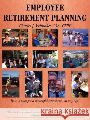 Employee Retirement Planning: How to plan for a successful retirement-at any age! Whitaker, Charles J. 9781420804232