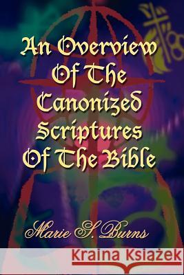 An Overview Of The Canonized Scriptures Of The Bible Marie S. Burns 9781420804317 Authorhouse
