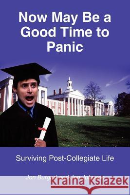 Now May Be a Good Time to Panic: Surviving Post-Collegiate Life Burgart, Jon 9781420805437 Authorhouse