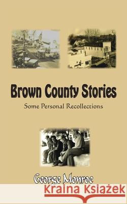 Brown County Stories: Some Personal Recollections Monroe, George 9781420805734 Authorhouse