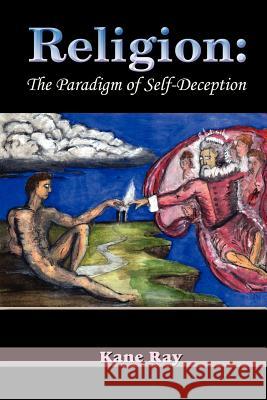 Religion: The Paradigm of Self-Deception Ray, Kane 9781420806236 Authorhouse