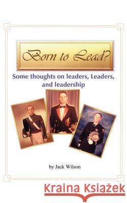 Born to Lead ? Wilson, Jack 9781420806755 Authorhouse