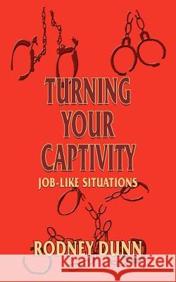 Turning Your Captivity: Job-Like Situations Dunn, Rodney 9781420807578