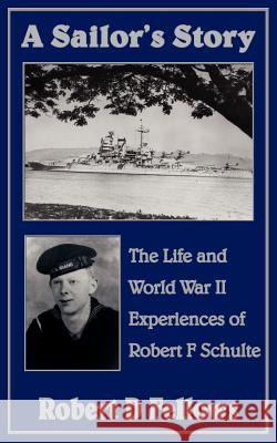 A Sailor's Story: The Life and World War II Experiences of Robert F Schulte Fellows, Robert D. 9781420807608