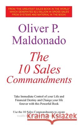 The 10 Sales Commandments: Take Immediate Control of Your Life and Financial Destiny and Change Your Life Forever with This Powerful Book Maldonado, Oliver P. 9781420808124 Authorhouse
