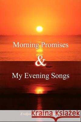 Morning Promises & My Evening Songs Evelyn Dilworth-Williams 9781420808513 Authorhouse