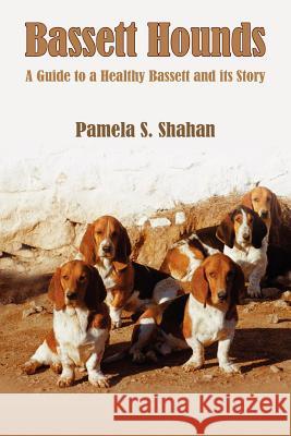 Bassett Hounds: A Guide to a Healthy Bassett and its Story Shahan, Pamela S. 9781420808988