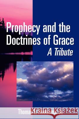 Prophecy and the Doctrines of Grace: A Tribute Hoolsema, Thomas E., Jr. 9781420809244 Authorhouse