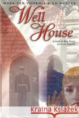 The Well House: A Story of War, Peace, Love and Forever Van Voorhis, Mark 9781420809589 Authorhouse