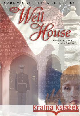 The Well House: A Story of War, Peace, Love and Forever Van Voorhis, Mark 9781420809596 Authorhouse