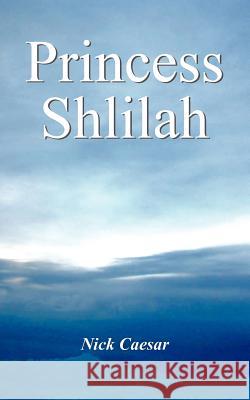 Princess Shlilah Nick Caesar 9781420810233 Authorhouse