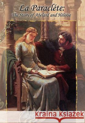 La Paracléte: The Story of Abelard and Héloïse Randall, Rod 9781420810813 Authorhouse