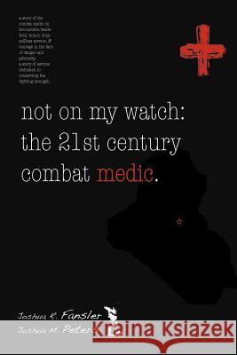 Not on My Watch: The 21st Century Combat Medic Peters, Joshua M. 9781420811452 Authorhouse
