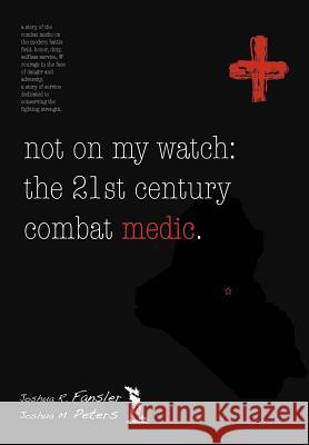 Not on My Watch: The 21st Century Combat Medic Peters, Joshua M. 9781420811469 Authorhouse