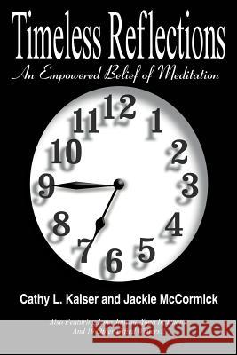 Timeless Reflections: An Empowered Belief of Meditation Kaiser, Cathy L. 9781420811803 Authorhouse