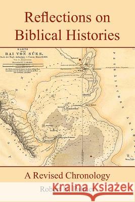 Reflections on Biblical Histories: A Revised Chronology Palmer, Robert N. 9781420812404