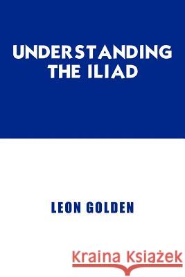 Understanding The Iliad Leon Golden 9781420813517 Authorhouse