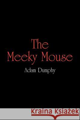 The Meeky Mouse Adam Dumphy 9781420813678 Authorhouse