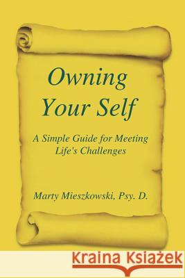 Owning Your Self: A Simple Guide for Meeting Life's Challenges Mieszkowski, Marty 9781420814101 Authorhouse