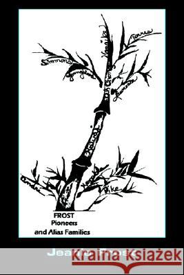 Frost Pioneers and Alias' Families Jeanie Frost 9781420814361