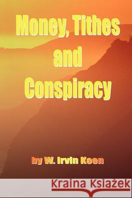 Money, Tithes and Conspiracy W. Irvin Koen 9781420814743 Authorhouse