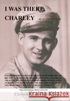 I Was There, Charley: An Autobiography Kathman, Clemens a. 9781420814828