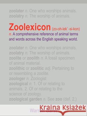 Zoolexicon (Zo-Oh-Lek'-Si-Kon) N.: A Comprehensive Reference of Animal Terms and Words Across the English Speaking World Garst, Warren 9781420815252 Authorhouse