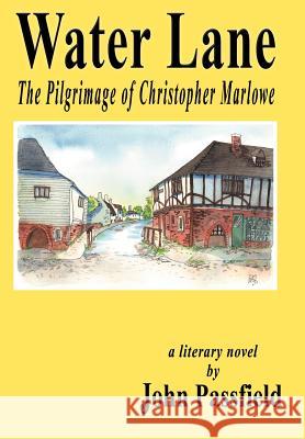 Water Lane: The Pilgrimage of Christopher Marlowe Passfield, John 9781420815573 Authorhouse