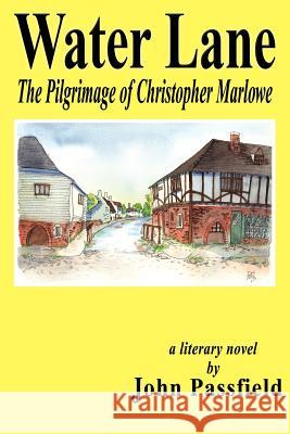 Water Lane: The Pilgrimage of Christopher Marlowe Passfield, John 9781420815580 Authorhouse