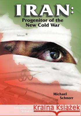 Iran: Progenitor of the New Cold War Schnorr, Michael 9781420815740 Authorhouse