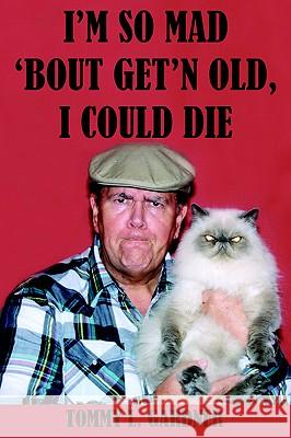 I'm So Mad 'Bout Get'n Old, I Could Die Gardner, Tommy L. 9781420817157 Authorhouse