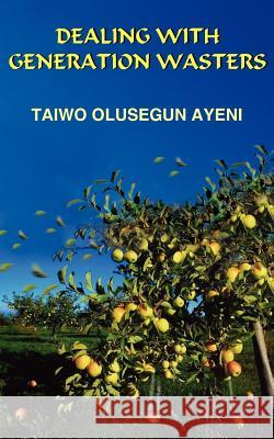 Dealing with Generation Wasters Taiwo Olusegun Ayeni 9781420817942 Authorhouse