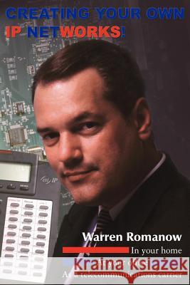 Creating Your Own IP Networks! Warren Romanow 9781420818031 Authorhouse