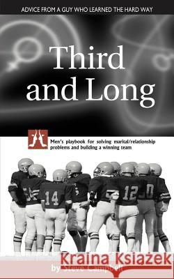 Third and Long: Men's playbook for solving marital/relationship problems and building a winning team Campbell, Steve 9781420818109