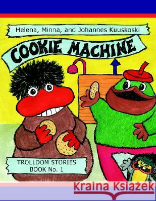 Cookie Machine Helena Kuuskoski, Minna Kuuskoski, Johannes Kuuskoski 9781420818352 Authorhouse