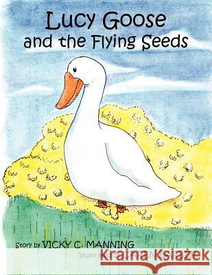 Lucy Goose and the Flying Seeds Vicky C. Manning 9781420818765 Authorhouse