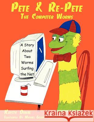 Pete & Re-Pete The Computer Worms: A Story About Two Worms Surfing the Net Duval, Kristy 9781420819595 Authorhouse