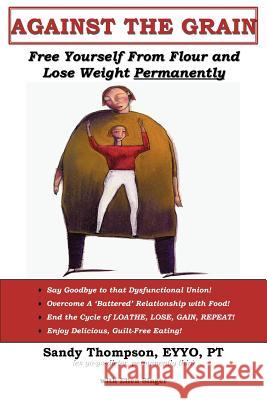 Against the Grain: Free Yourself From Flour and Lose Weight Permanently Thompson, Sandy 9781420819601 Authorhouse