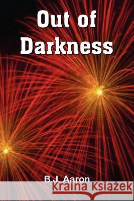 Out of Darkness B. J. Aaron 9781420820195 Authorhouse