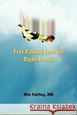 Free Falling Into the Right Hands Kim Fairley 9781420820577