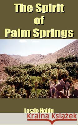 The Spirit of Palm Springs Laszlo Hajdu 9781420821024 Authorhouse