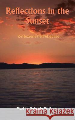 Reflections in the Sunset: Reflexiones en el ocaso Wittmann, Martha Delgado 9781420821468 Authorhouse