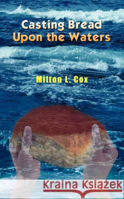 Casting Bread Upon the Waters Milton L. Cox 9781420821482 Authorhouse