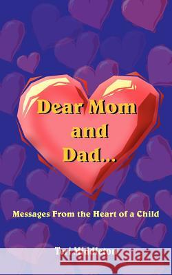 Dear Mom and Dad...Messages From the Heart of a Child Teri Middleton 9781420821741